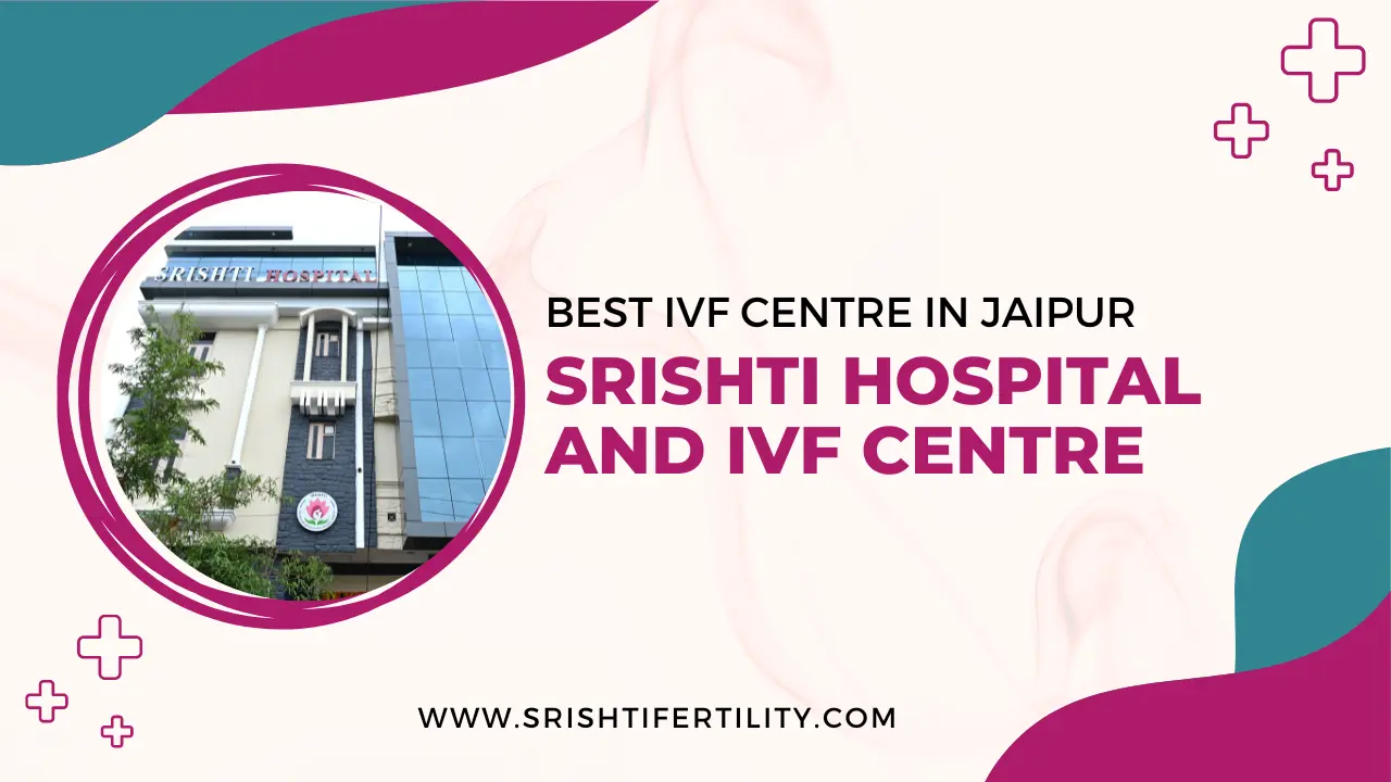 Best IVF Centre in Jaipur – Srishti Hospital and IVF Centre