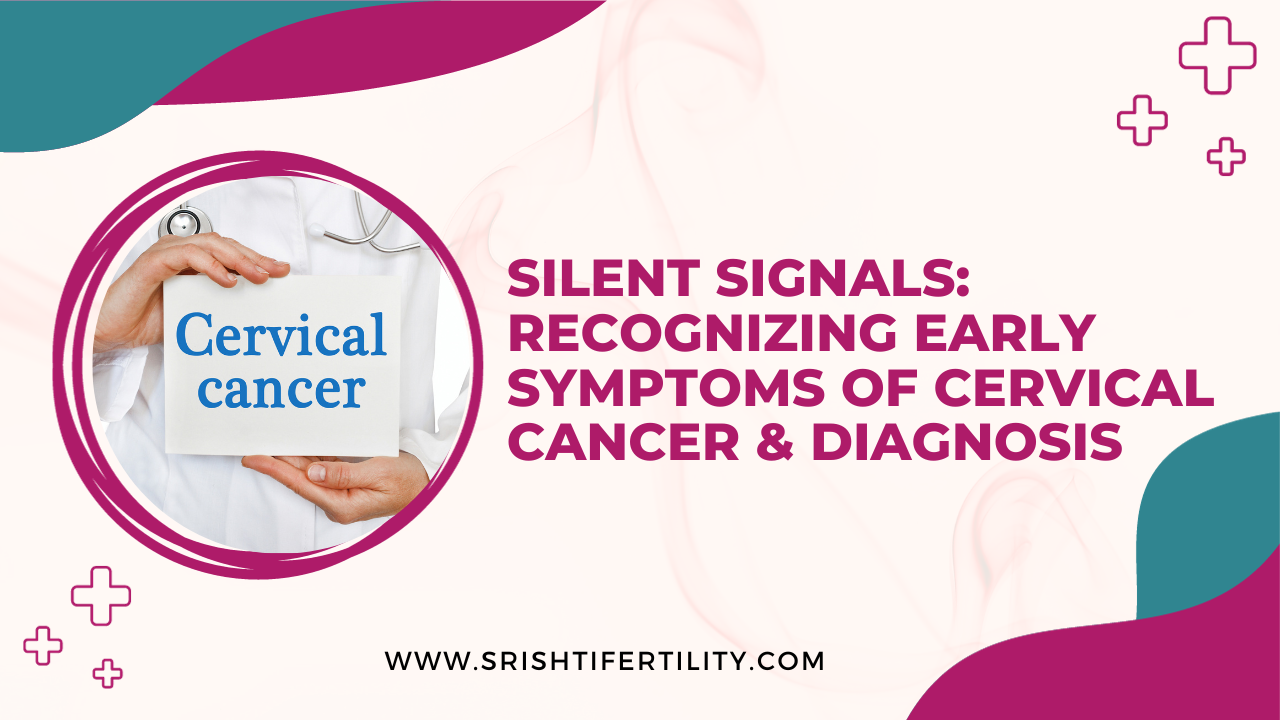 Silent Signals: Recognizing Early Symptoms of Cervical Cancer & Diagnosis