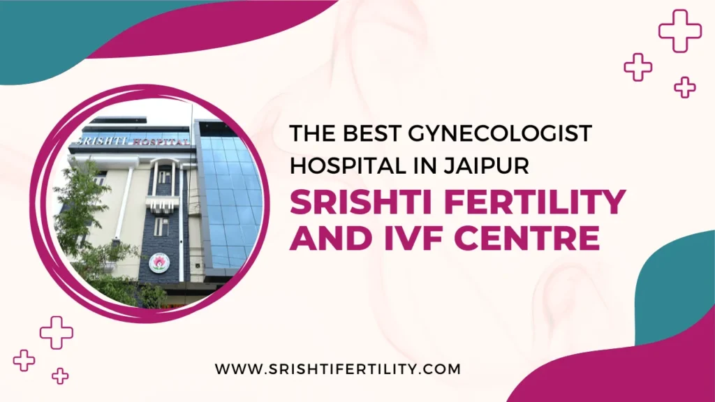 Srishti Fertility and IVF Centre min The Best Gynecologist Hospital in Jaipur - Srishti Fertility and IVF Centre