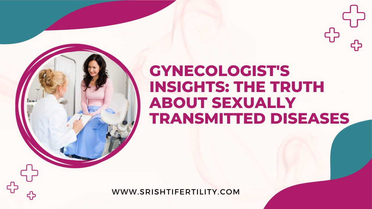 Gynecologist’s Insights: The Truth About Sexually Transmitted Diseases