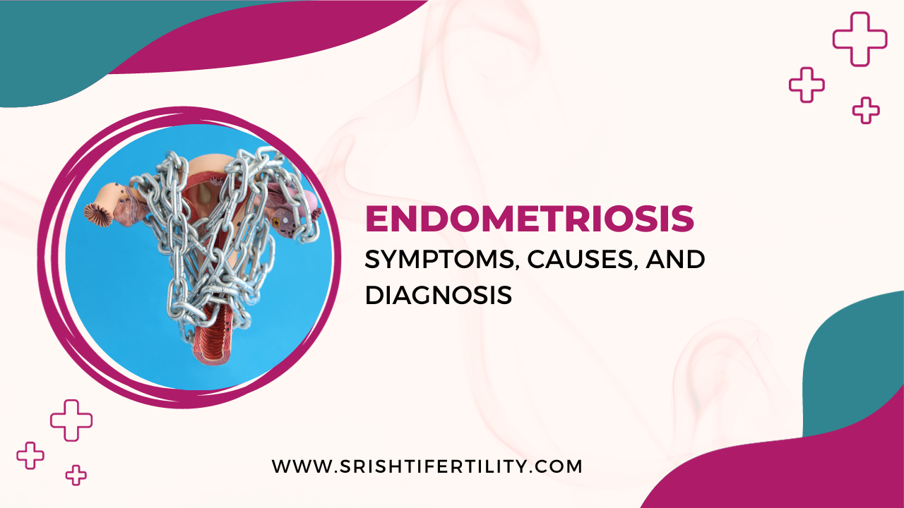 Endometriosis: Symptoms, Causes, and Diagnosis - srishtifertility