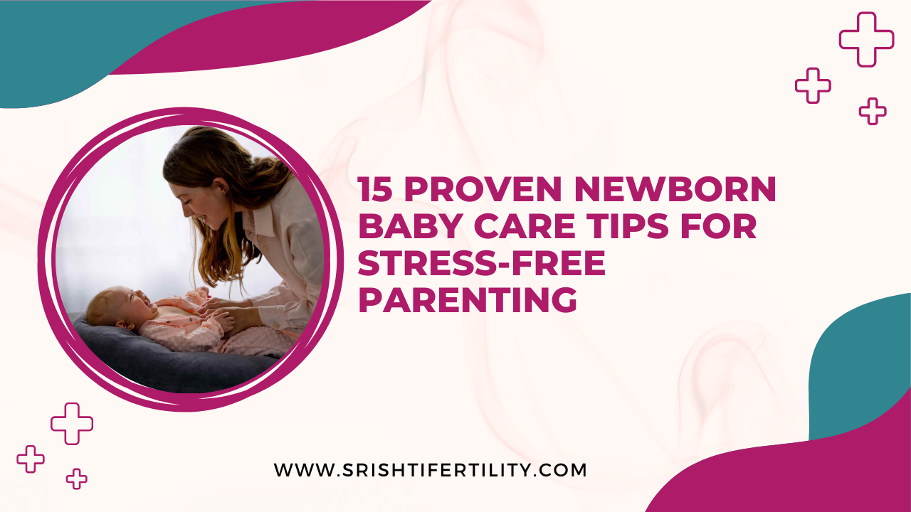 15 Proven Newborn Baby Care Tips for Stress-Free Parenting