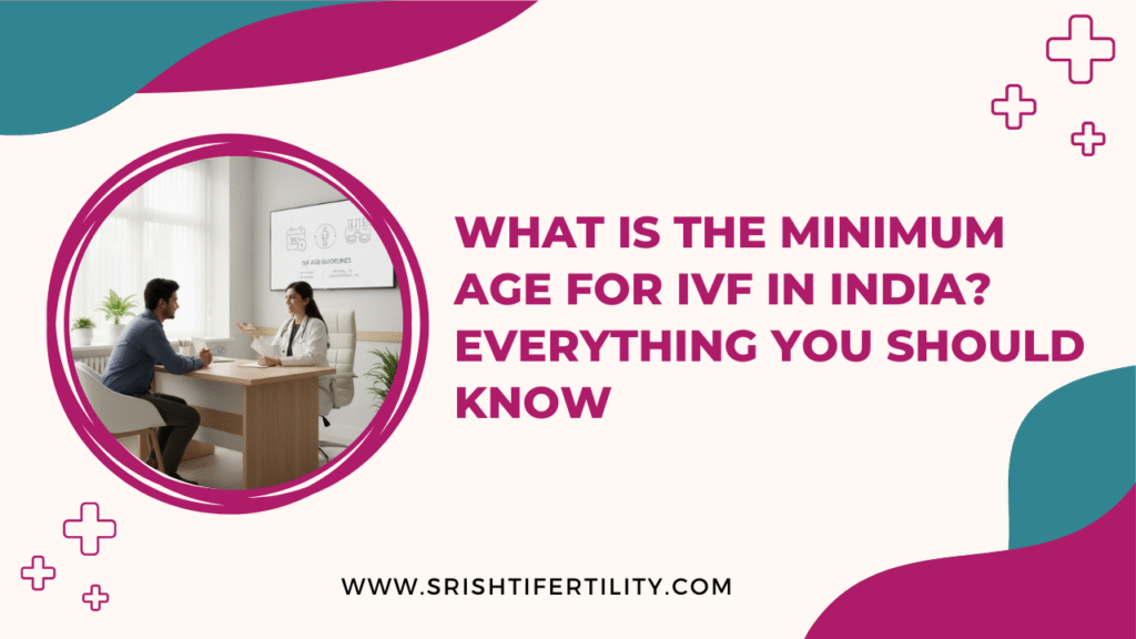 What Is the Minimum Age for IVF in India? Everything You Should Know