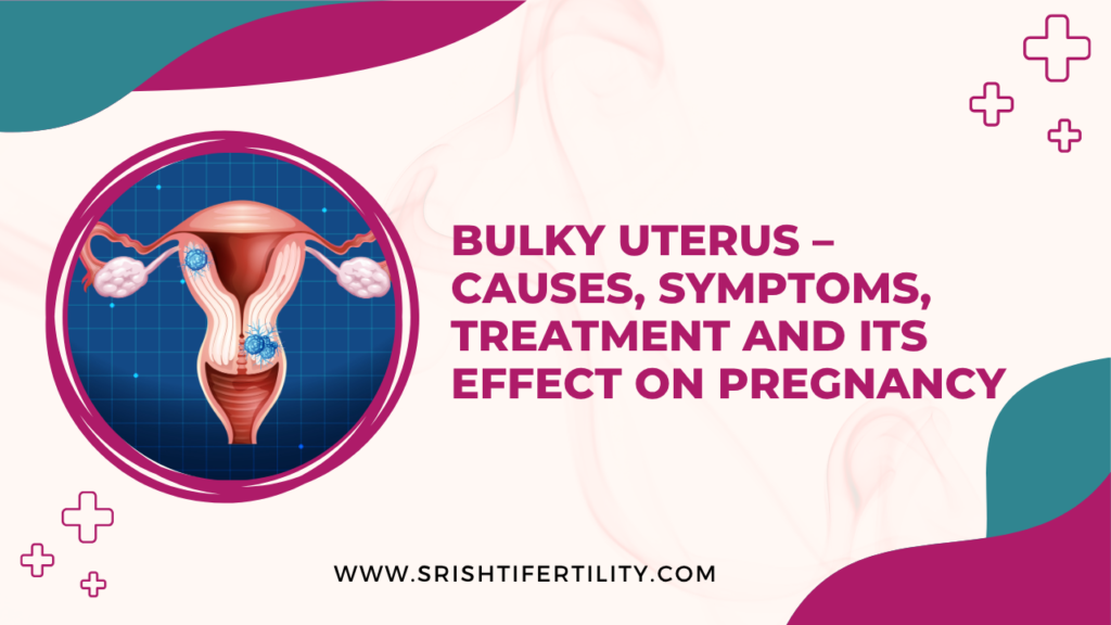 Bulky Uterus – Causes, Symptoms, Treatment and Its Effect on Pregnancy