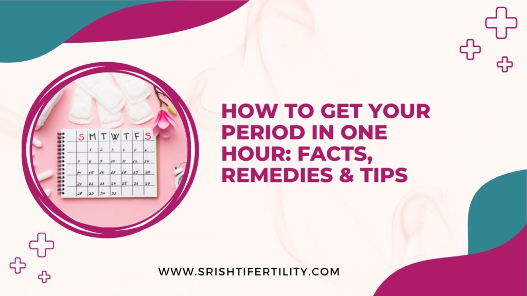 How to Get Your Period in One Hour: Facts, Remedies & Tips